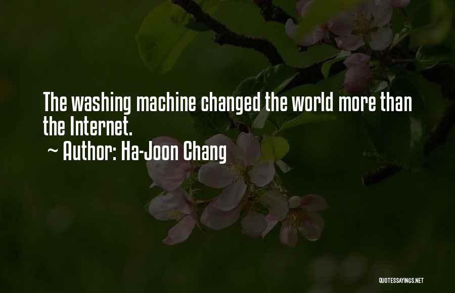 Ha-Joon Chang Quotes: The Washing Machine Changed The World More Than The Internet.