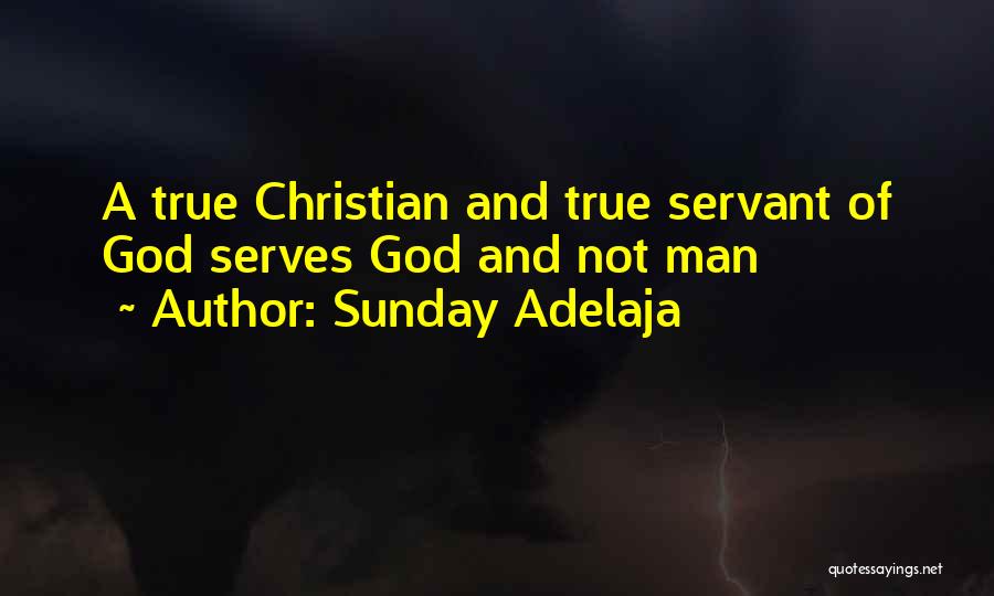 Sunday Adelaja Quotes: A True Christian And True Servant Of God Serves God And Not Man