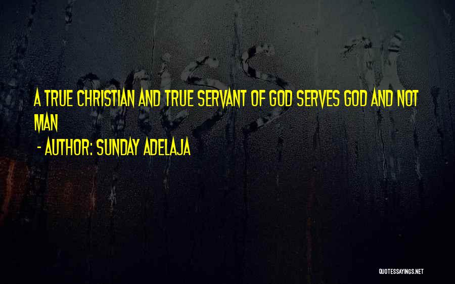 Sunday Adelaja Quotes: A True Christian And True Servant Of God Serves God And Not Man