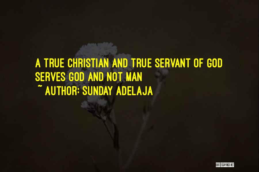 Sunday Adelaja Quotes: A True Christian And True Servant Of God Serves God And Not Man