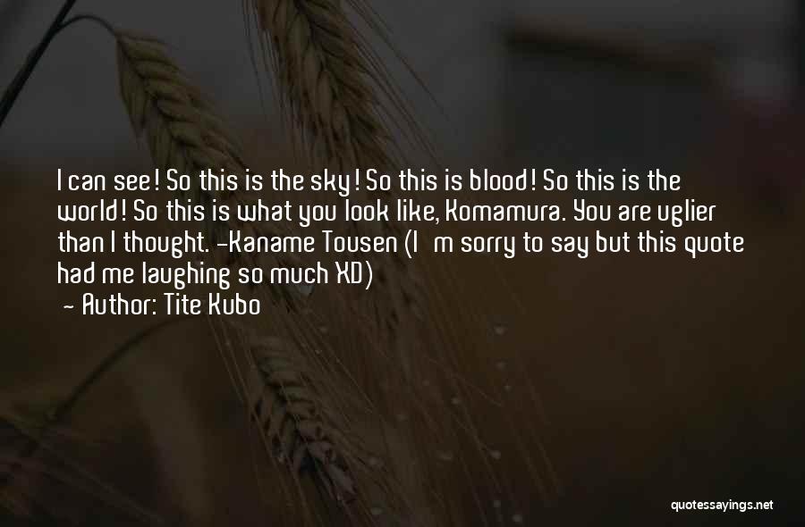 Tite Kubo Quotes: I Can See! So This Is The Sky! So This Is Blood! So This Is The World! So This Is