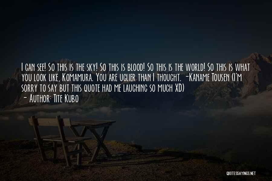 Tite Kubo Quotes: I Can See! So This Is The Sky! So This Is Blood! So This Is The World! So This Is
