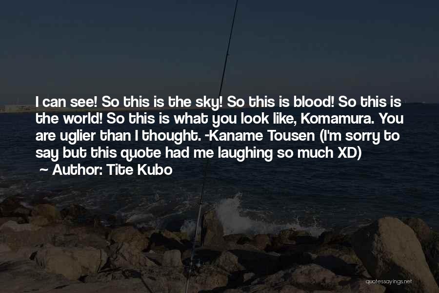 Tite Kubo Quotes: I Can See! So This Is The Sky! So This Is Blood! So This Is The World! So This Is
