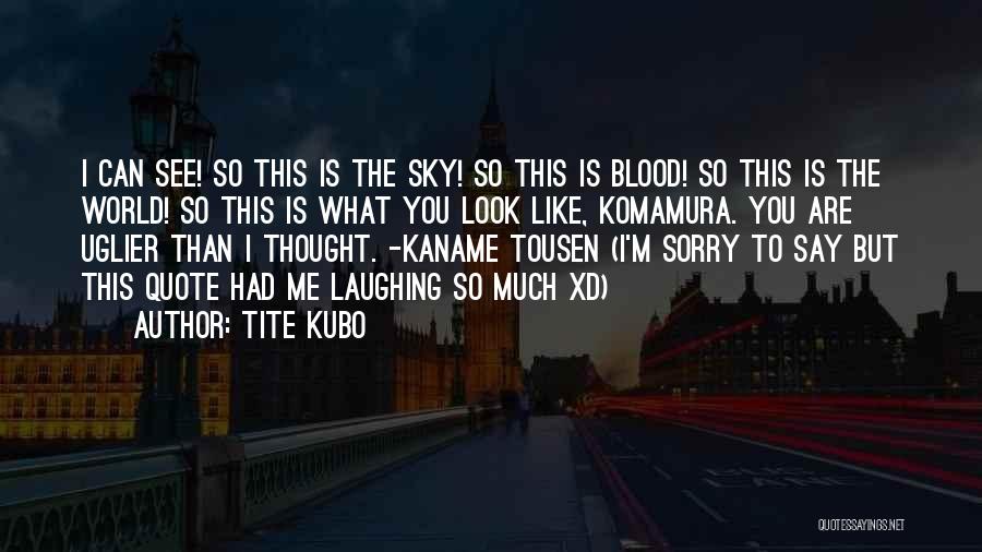 Tite Kubo Quotes: I Can See! So This Is The Sky! So This Is Blood! So This Is The World! So This Is