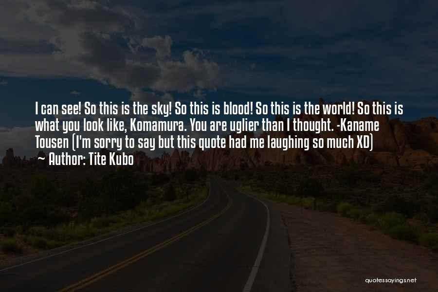 Tite Kubo Quotes: I Can See! So This Is The Sky! So This Is Blood! So This Is The World! So This Is