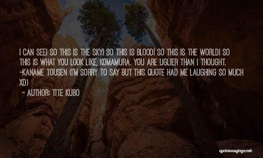 Tite Kubo Quotes: I Can See! So This Is The Sky! So This Is Blood! So This Is The World! So This Is
