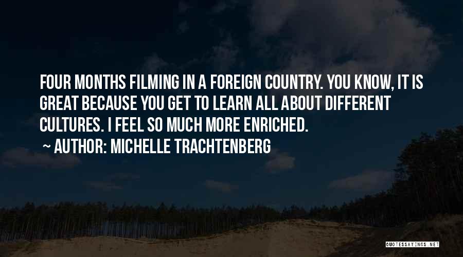 Michelle Trachtenberg Quotes: Four Months Filming In A Foreign Country. You Know, It Is Great Because You Get To Learn All About Different