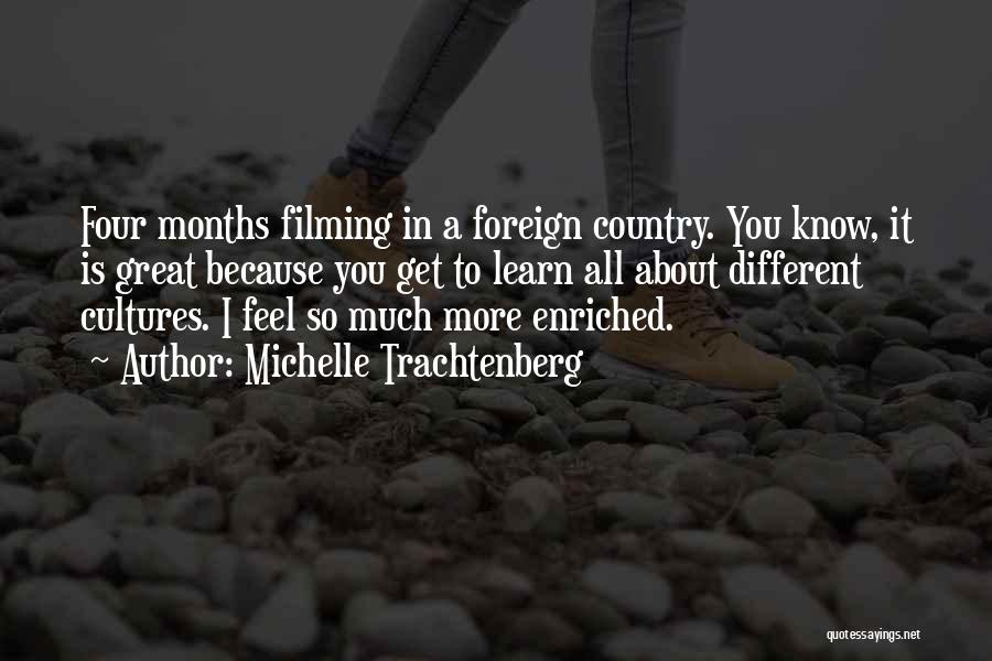 Michelle Trachtenberg Quotes: Four Months Filming In A Foreign Country. You Know, It Is Great Because You Get To Learn All About Different