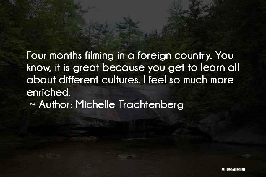 Michelle Trachtenberg Quotes: Four Months Filming In A Foreign Country. You Know, It Is Great Because You Get To Learn All About Different