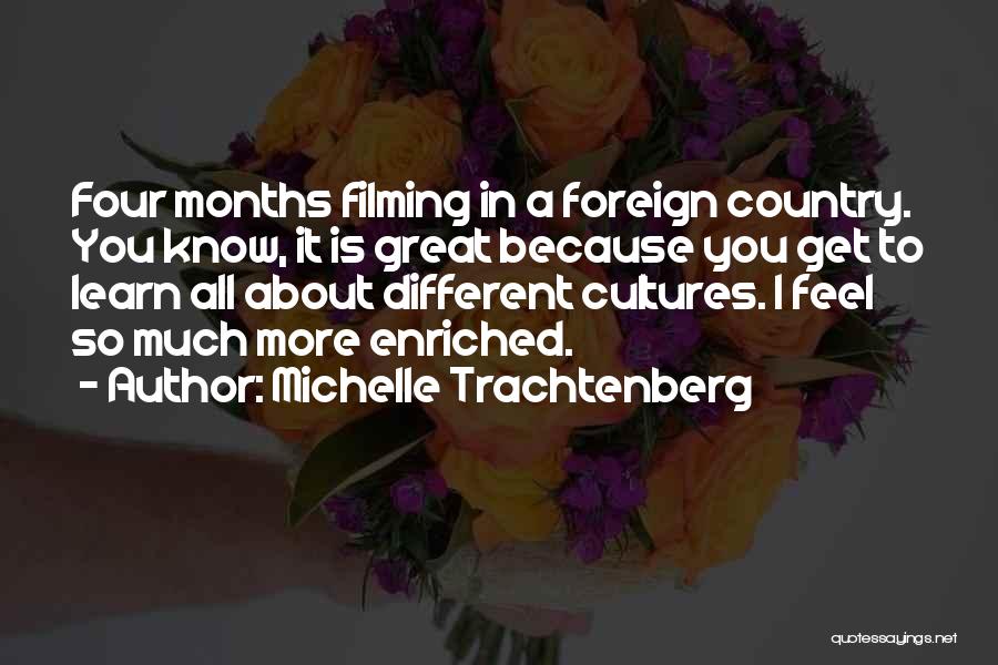 Michelle Trachtenberg Quotes: Four Months Filming In A Foreign Country. You Know, It Is Great Because You Get To Learn All About Different