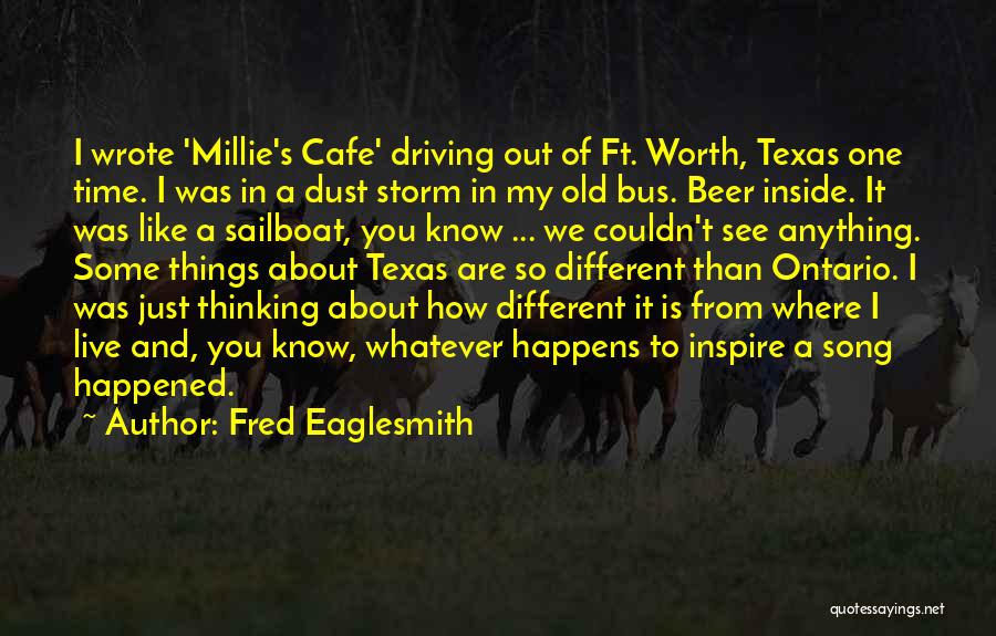 Fred Eaglesmith Quotes: I Wrote 'millie's Cafe' Driving Out Of Ft. Worth, Texas One Time. I Was In A Dust Storm In My