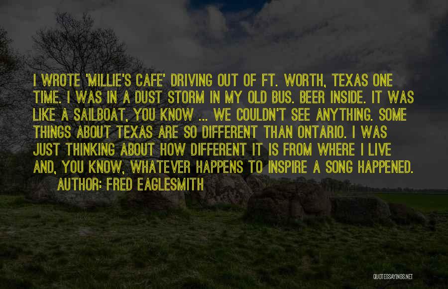 Fred Eaglesmith Quotes: I Wrote 'millie's Cafe' Driving Out Of Ft. Worth, Texas One Time. I Was In A Dust Storm In My