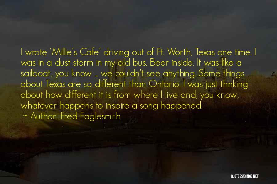 Fred Eaglesmith Quotes: I Wrote 'millie's Cafe' Driving Out Of Ft. Worth, Texas One Time. I Was In A Dust Storm In My