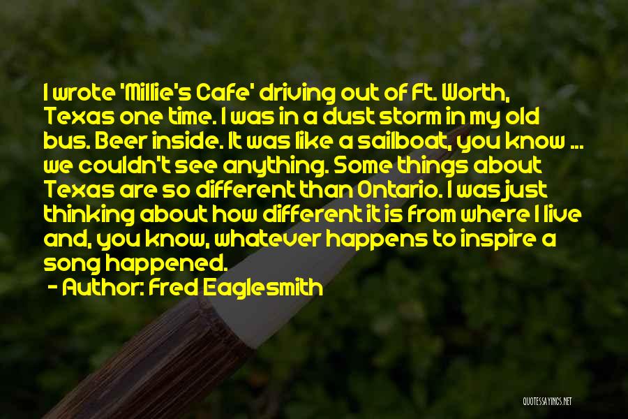 Fred Eaglesmith Quotes: I Wrote 'millie's Cafe' Driving Out Of Ft. Worth, Texas One Time. I Was In A Dust Storm In My