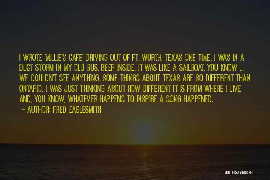 Fred Eaglesmith Quotes: I Wrote 'millie's Cafe' Driving Out Of Ft. Worth, Texas One Time. I Was In A Dust Storm In My