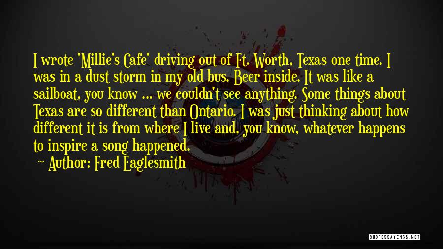 Fred Eaglesmith Quotes: I Wrote 'millie's Cafe' Driving Out Of Ft. Worth, Texas One Time. I Was In A Dust Storm In My