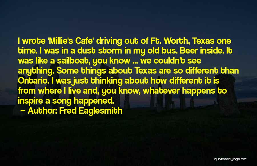 Fred Eaglesmith Quotes: I Wrote 'millie's Cafe' Driving Out Of Ft. Worth, Texas One Time. I Was In A Dust Storm In My