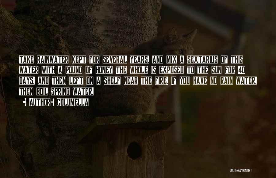 Columella Quotes: Take Rainwater Kept For Several Years, And Mix A Sextarius Of This Water With A Pound Of Honey The Whole