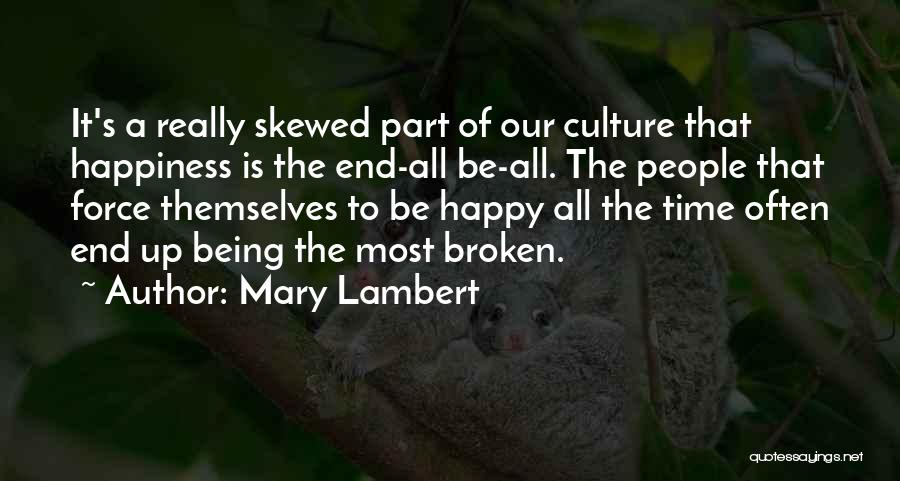 Mary Lambert Quotes: It's A Really Skewed Part Of Our Culture That Happiness Is The End-all Be-all. The People That Force Themselves To