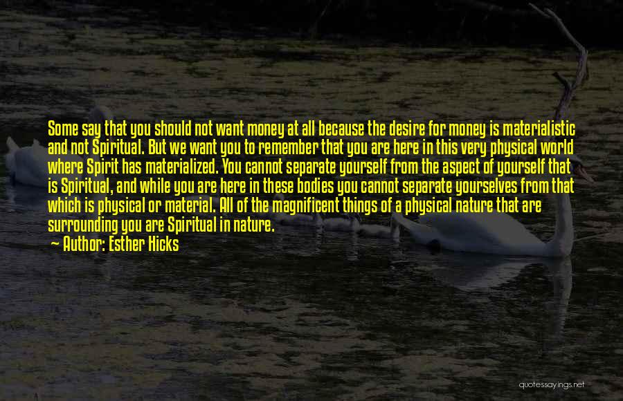 Esther Hicks Quotes: Some Say That You Should Not Want Money At All Because The Desire For Money Is Materialistic And Not Spiritual.