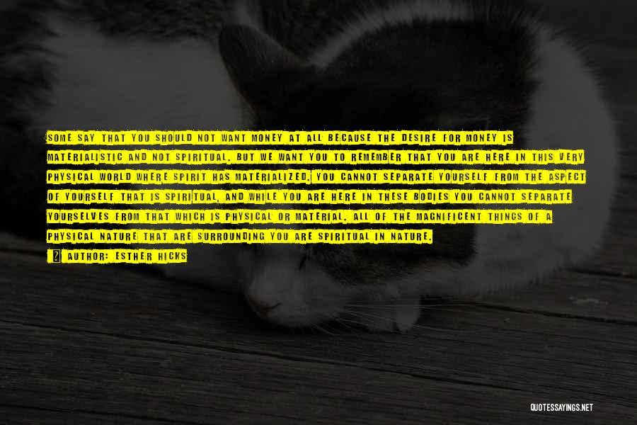 Esther Hicks Quotes: Some Say That You Should Not Want Money At All Because The Desire For Money Is Materialistic And Not Spiritual.