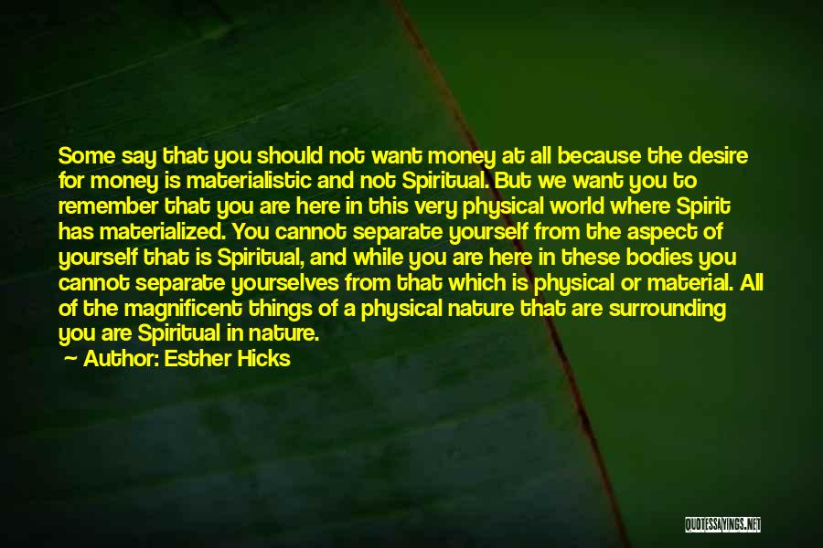 Esther Hicks Quotes: Some Say That You Should Not Want Money At All Because The Desire For Money Is Materialistic And Not Spiritual.