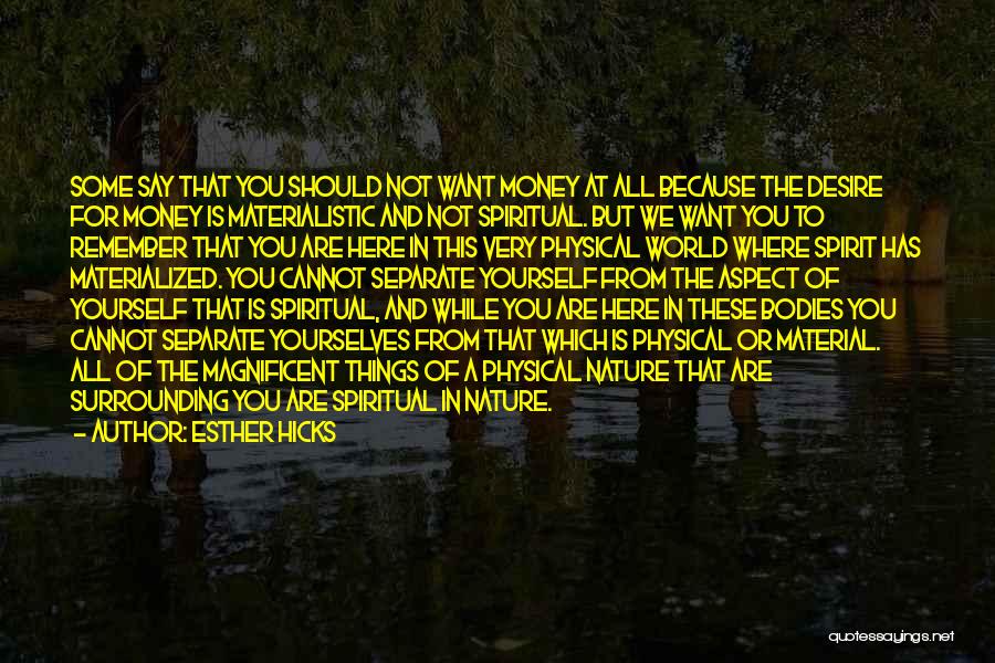 Esther Hicks Quotes: Some Say That You Should Not Want Money At All Because The Desire For Money Is Materialistic And Not Spiritual.