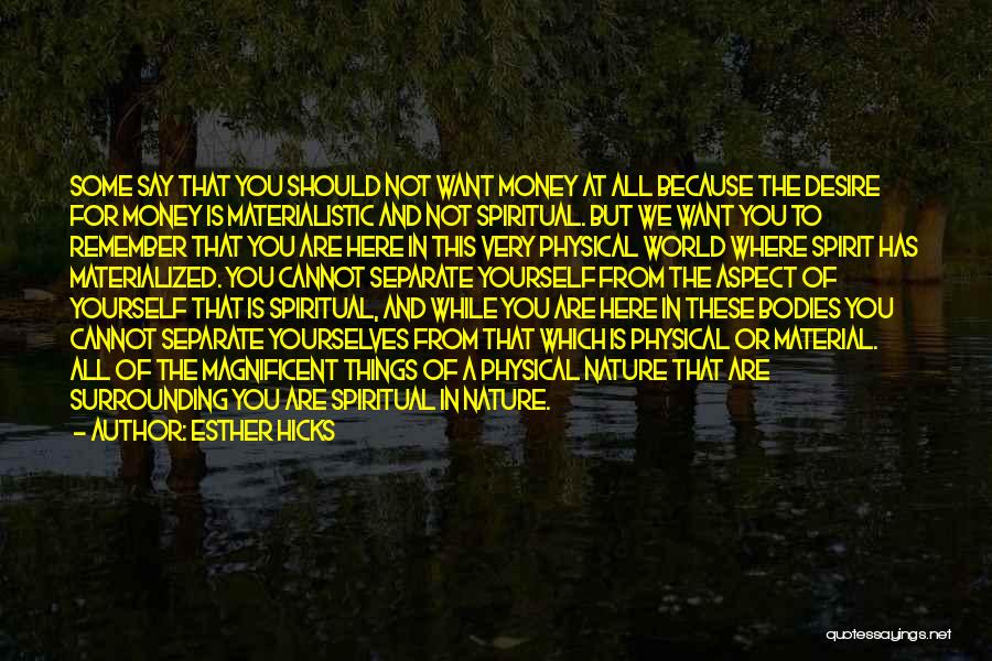 Esther Hicks Quotes: Some Say That You Should Not Want Money At All Because The Desire For Money Is Materialistic And Not Spiritual.