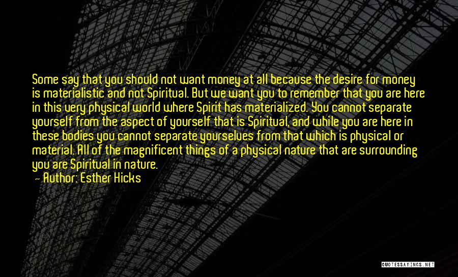 Esther Hicks Quotes: Some Say That You Should Not Want Money At All Because The Desire For Money Is Materialistic And Not Spiritual.