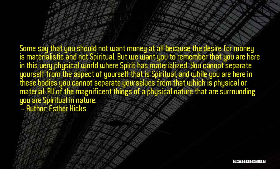 Esther Hicks Quotes: Some Say That You Should Not Want Money At All Because The Desire For Money Is Materialistic And Not Spiritual.