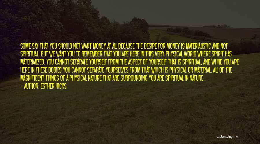 Esther Hicks Quotes: Some Say That You Should Not Want Money At All Because The Desire For Money Is Materialistic And Not Spiritual.