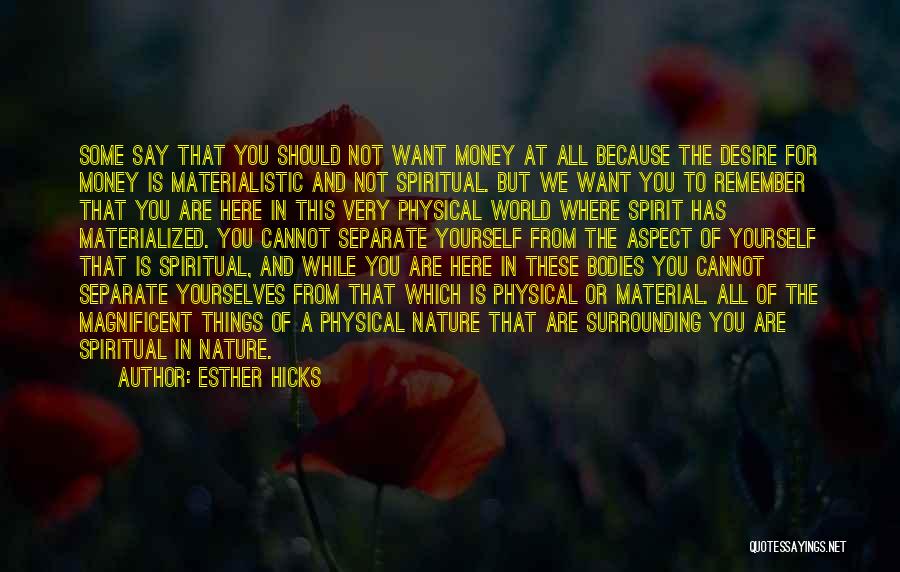 Esther Hicks Quotes: Some Say That You Should Not Want Money At All Because The Desire For Money Is Materialistic And Not Spiritual.