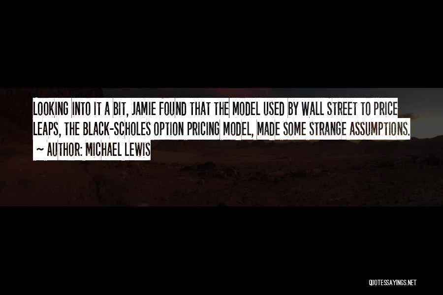 Michael Lewis Quotes: Looking Into It A Bit, Jamie Found That The Model Used By Wall Street To Price Leaps, The Black-scholes Option