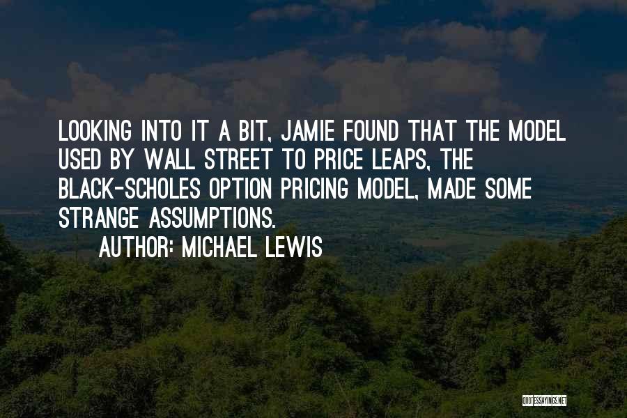 Michael Lewis Quotes: Looking Into It A Bit, Jamie Found That The Model Used By Wall Street To Price Leaps, The Black-scholes Option