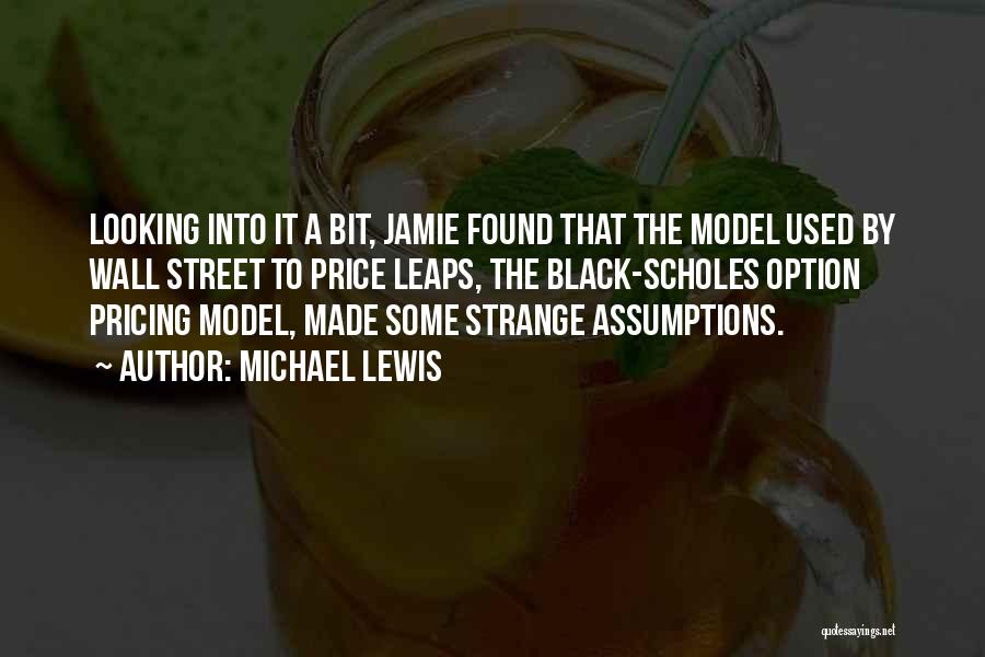 Michael Lewis Quotes: Looking Into It A Bit, Jamie Found That The Model Used By Wall Street To Price Leaps, The Black-scholes Option