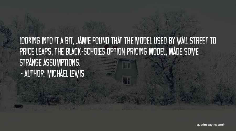 Michael Lewis Quotes: Looking Into It A Bit, Jamie Found That The Model Used By Wall Street To Price Leaps, The Black-scholes Option