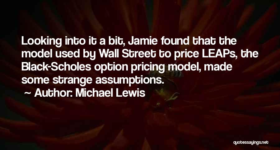 Michael Lewis Quotes: Looking Into It A Bit, Jamie Found That The Model Used By Wall Street To Price Leaps, The Black-scholes Option