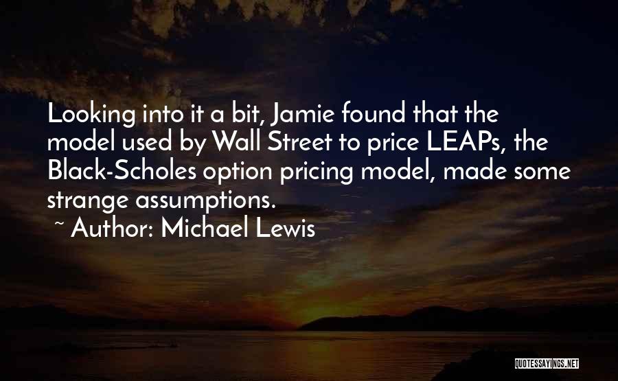 Michael Lewis Quotes: Looking Into It A Bit, Jamie Found That The Model Used By Wall Street To Price Leaps, The Black-scholes Option