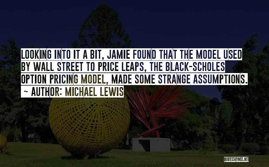 Michael Lewis Quotes: Looking Into It A Bit, Jamie Found That The Model Used By Wall Street To Price Leaps, The Black-scholes Option