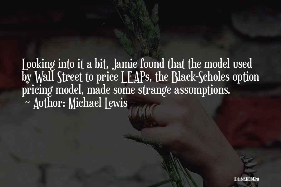 Michael Lewis Quotes: Looking Into It A Bit, Jamie Found That The Model Used By Wall Street To Price Leaps, The Black-scholes Option