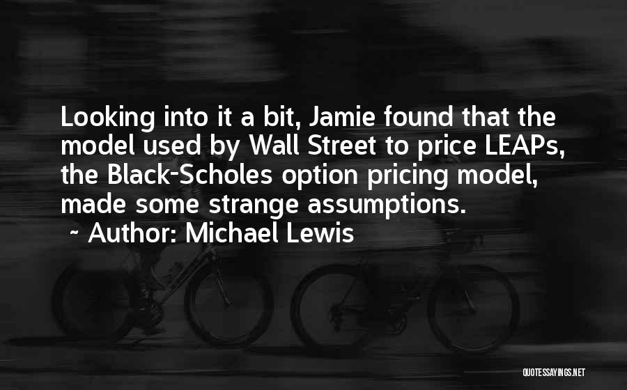 Michael Lewis Quotes: Looking Into It A Bit, Jamie Found That The Model Used By Wall Street To Price Leaps, The Black-scholes Option