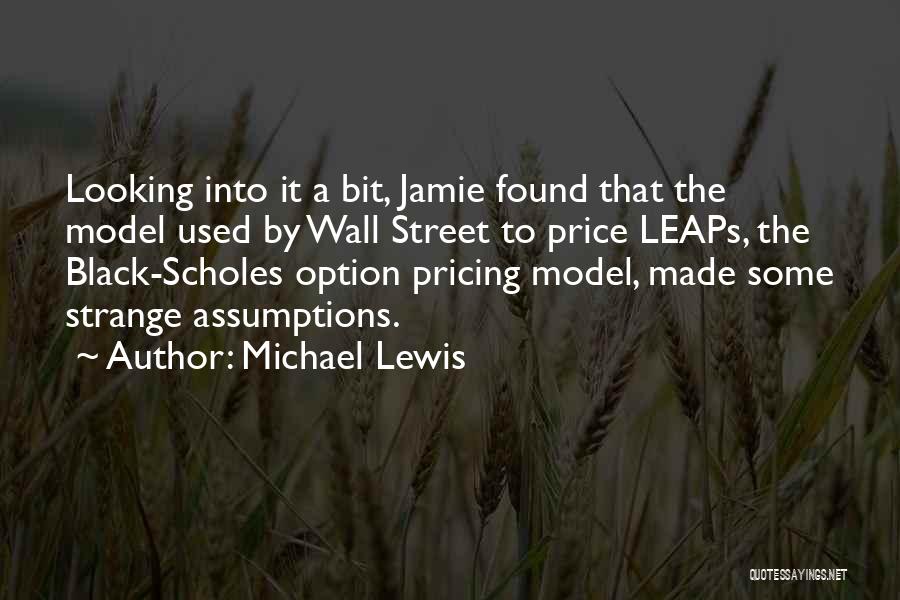 Michael Lewis Quotes: Looking Into It A Bit, Jamie Found That The Model Used By Wall Street To Price Leaps, The Black-scholes Option