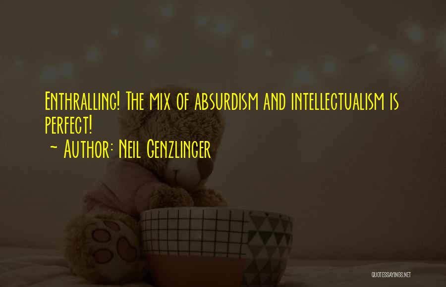 Neil Genzlinger Quotes: Enthralling! The Mix Of Absurdism And Intellectualism Is Perfect!