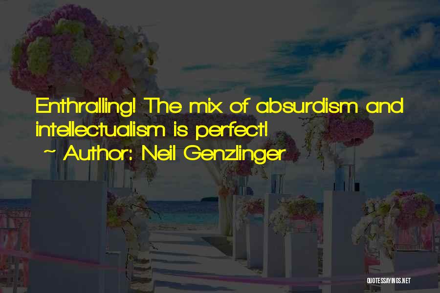 Neil Genzlinger Quotes: Enthralling! The Mix Of Absurdism And Intellectualism Is Perfect!