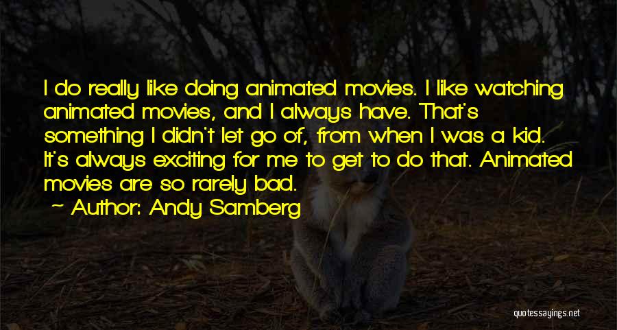Andy Samberg Quotes: I Do Really Like Doing Animated Movies. I Like Watching Animated Movies, And I Always Have. That's Something I Didn't