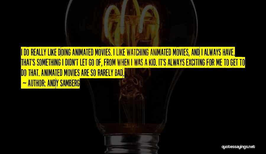 Andy Samberg Quotes: I Do Really Like Doing Animated Movies. I Like Watching Animated Movies, And I Always Have. That's Something I Didn't