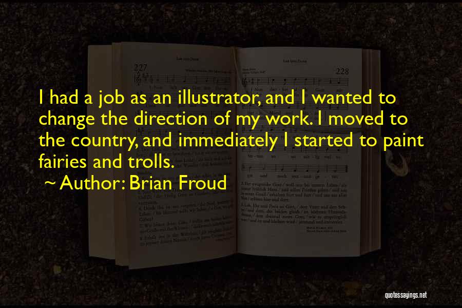 Brian Froud Quotes: I Had A Job As An Illustrator, And I Wanted To Change The Direction Of My Work. I Moved To