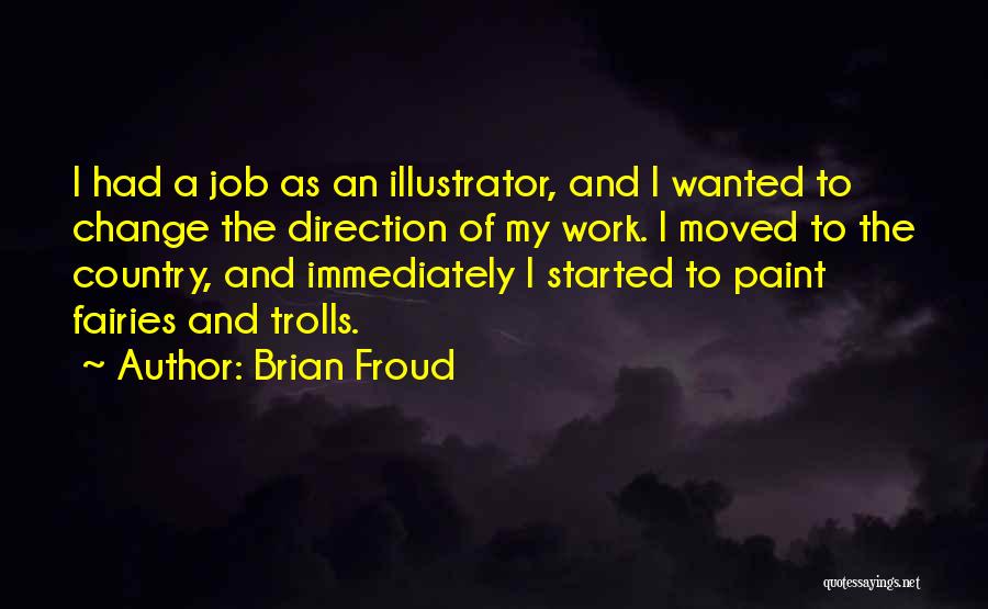 Brian Froud Quotes: I Had A Job As An Illustrator, And I Wanted To Change The Direction Of My Work. I Moved To