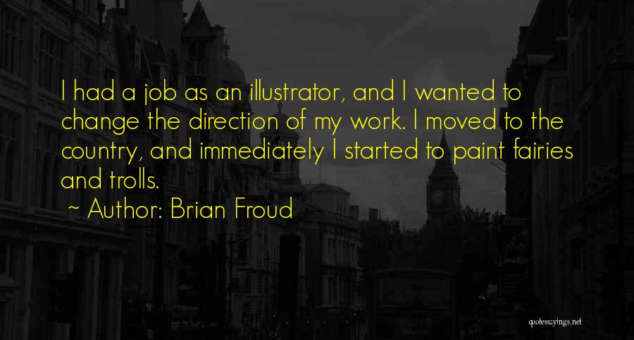 Brian Froud Quotes: I Had A Job As An Illustrator, And I Wanted To Change The Direction Of My Work. I Moved To