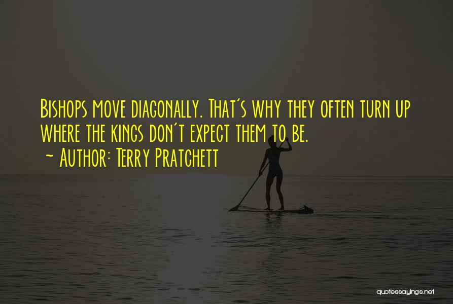 Terry Pratchett Quotes: Bishops Move Diagonally. That's Why They Often Turn Up Where The Kings Don't Expect Them To Be.